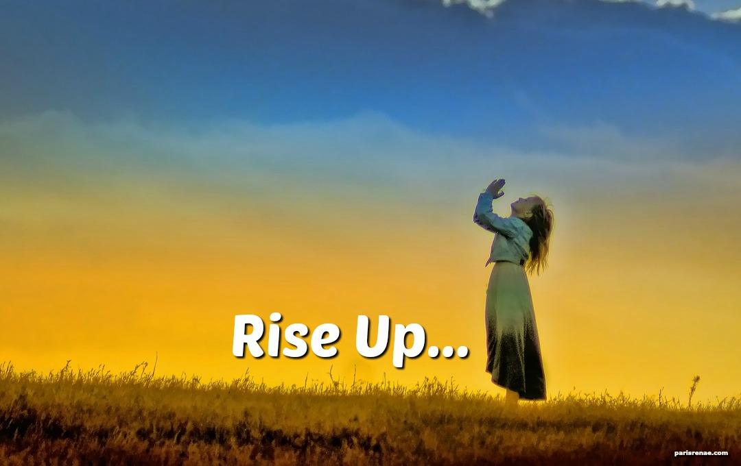 Rise Up… – parisrenae